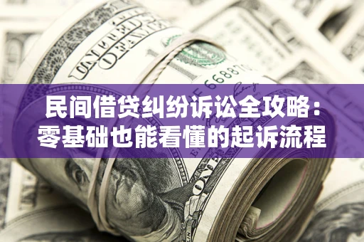 济南民间借贷纠纷诉讼全攻略:零基础也能看懂的起诉流程与证据整理指南 济南民间借贷纠纷诉讼全攻略:零基础也能看懂的起诉流程与证据整理指南