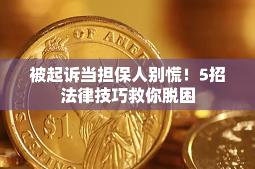 济南被起诉当担保人别慌！5招法律技巧救你脱困