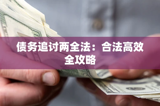 济南债务追讨两全法：合法高效全攻略