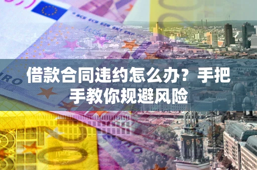 济南借款合同违约怎么办？手把手教你规避风险