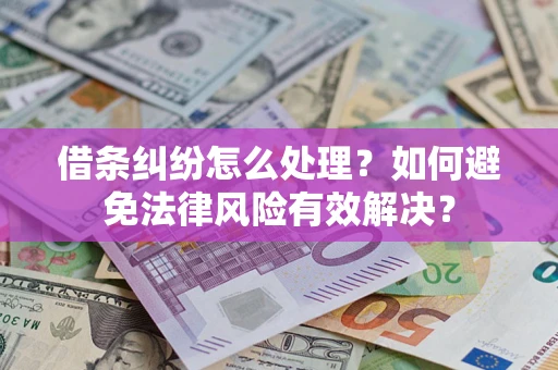 济南借条纠纷怎么处理？如何避免法律风险有效解决？