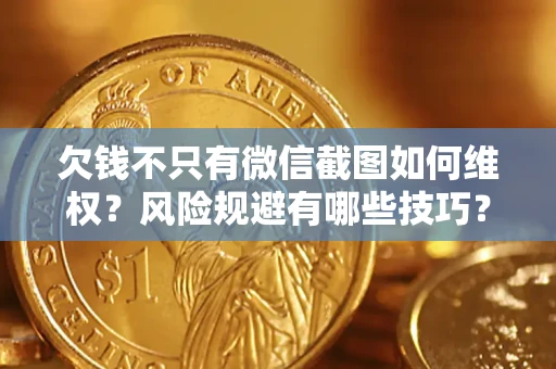 济南欠钱不只有微信截图如何维权？风险规避有哪些技巧？