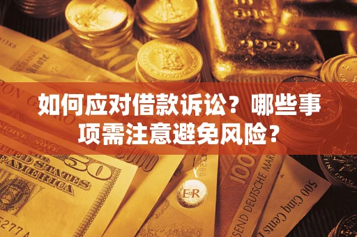 济南如何应对借款诉讼？哪些事项需注意避免风险？