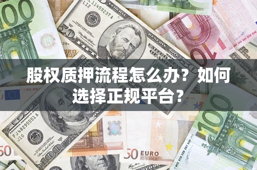 济南股权质押流程怎么办？如何选择正规平台？