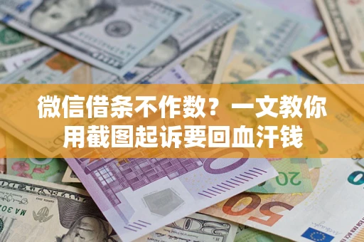 济南微信借条不作数？一文教你用截图起诉要回血汗钱