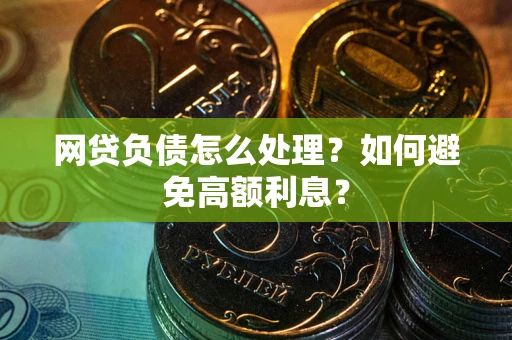 济南网贷负债怎么处理？如何避免高额利息？