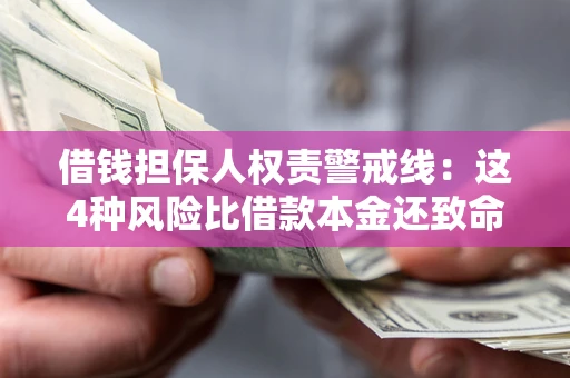 济南借钱担保人权责警戒线：这4种风险比借款本金还致命