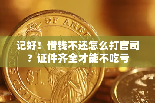 济南记好！借钱不还怎么打官司？证件齐全才能不吃亏