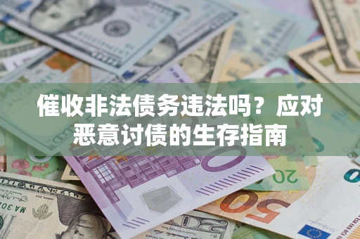 济南催收非法债务违法吗？应对恶意讨债的生存指南