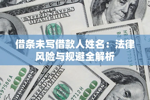 济南借条未写借款人姓名：法律风险与规避全解析