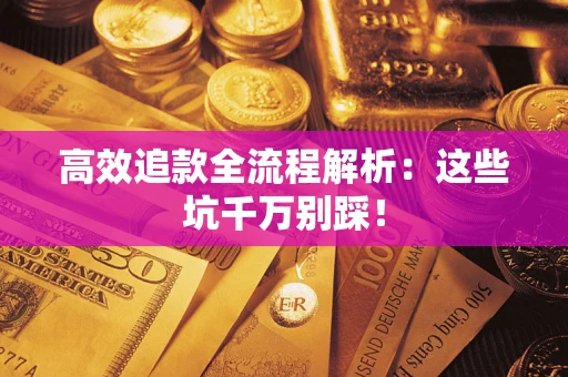 济南高效追款全流程解析：这些坑千万别踩！