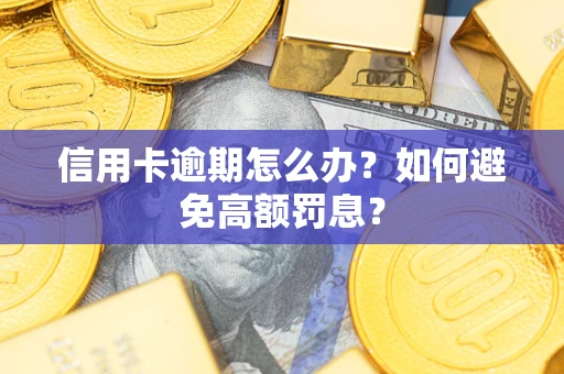 济南信用卡逾期怎么办？如何避免高额罚息？