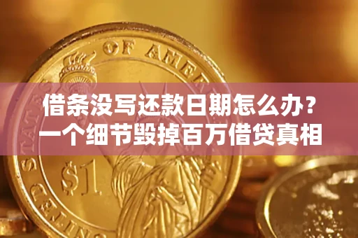 济南借条没写还款日期怎么办？一个细节毁掉百万借贷真相