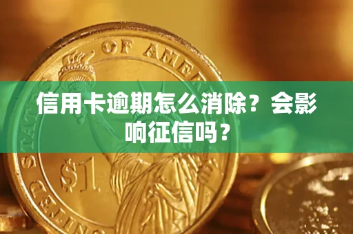 济南信用卡逾期怎么消除？会影响征信吗？