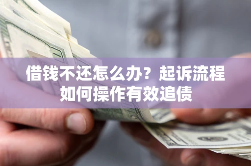 济南借钱不还怎么办？起诉流程如何操作有效追债