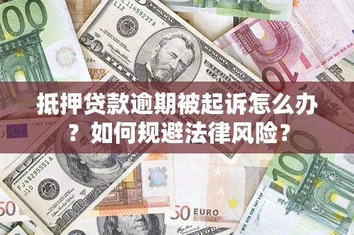 济南抵押贷款逾期被起诉怎么办？如何规避法律风险？