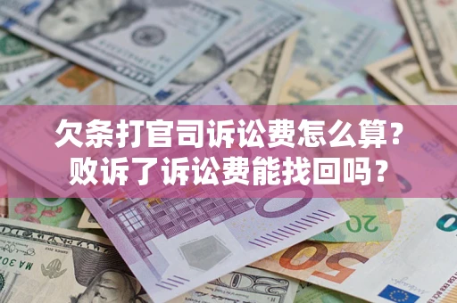 济南欠条打官司诉讼费怎么算？败诉了诉讼费能找回吗？