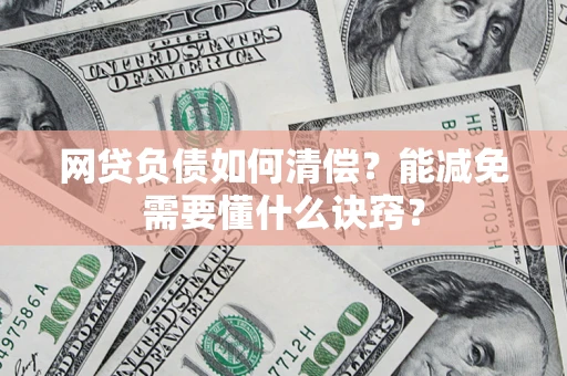 济南网贷负债如何清偿？能减免需要懂什么诀窍？