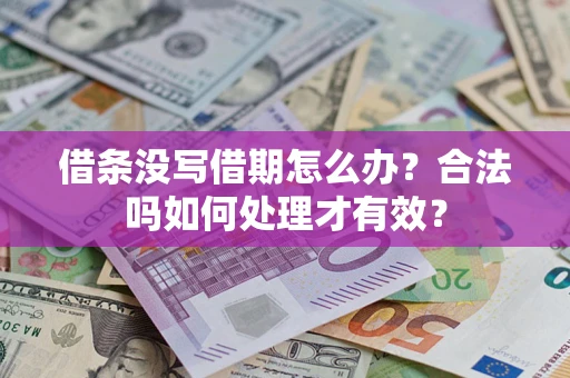 济南借条没写借期怎么办？合法吗如何处理才有效？