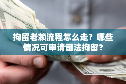 济南拘留老赖流程怎么走?哪些情况可申请司法拘留? 济南拘留老赖流程怎么走?哪些情况可申请司法拘留?