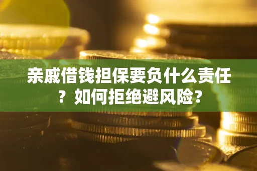 济南亲戚借钱担保要负什么责任？如何拒绝避风险？