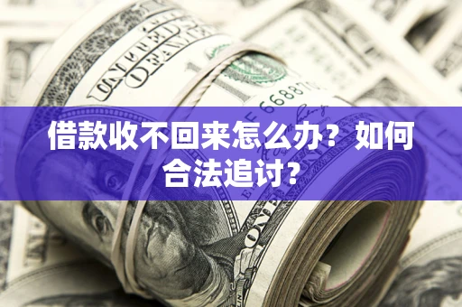 济南借款收不回来怎么办？如何合法追讨？