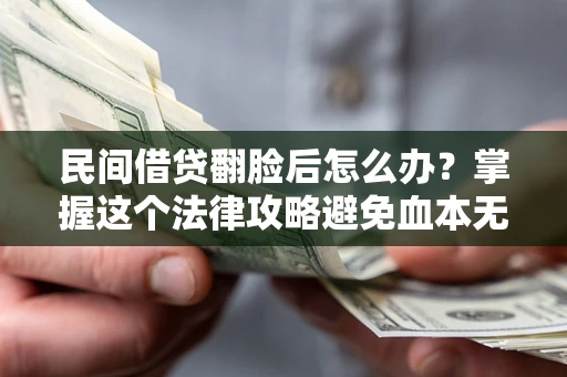 济南民间借贷翻脸后怎么办？掌握这个法律攻略避免血本无归