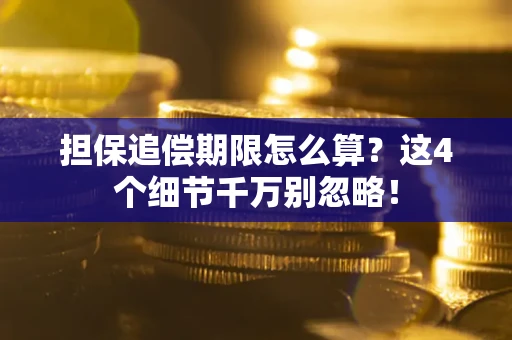 济南担保追偿期限怎么算?这4个细节千万别忽略! 济南担保追偿期限怎么算?这4个细节千万别忽略!