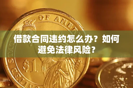 济南借款合同违约怎么办？如何避免法律风险？