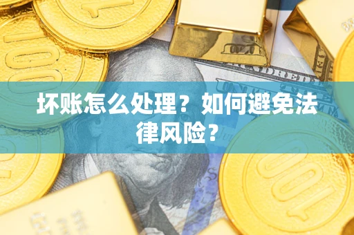 济南坏账怎么处理？如何避免法律风险？
