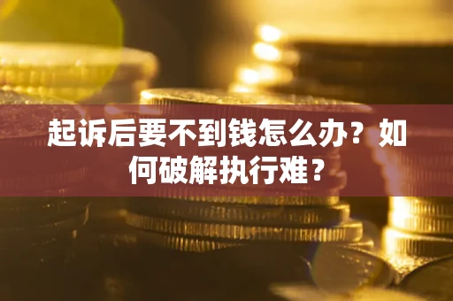 济南起诉后要不到钱怎么办？如何破解执行难？