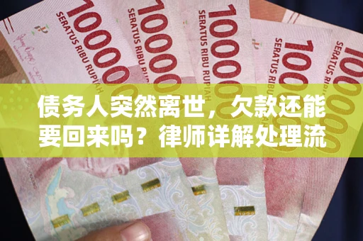 济南债务人突然离世，欠款还能要回来吗？律师详解处理流程