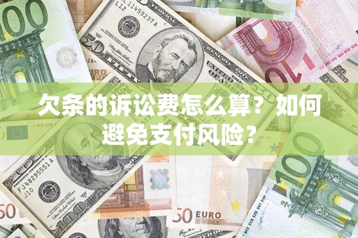 济南欠条的诉讼费怎么算？如何避免支付风险？