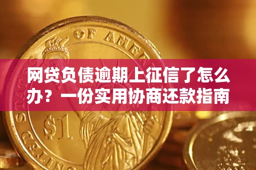 济南网贷负债逾期上征信了怎么办？一份实用协商还款指南请收好