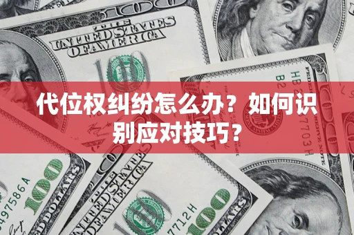 济南代位权纠纷怎么办？如何识别应对技巧？