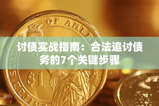济南讨债实战指南：合法追讨债务的7个关键步骤