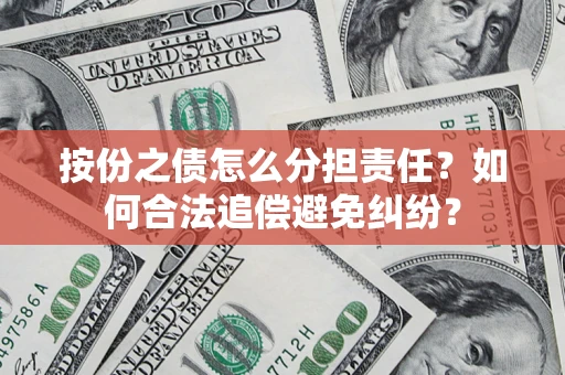 济南按份之债怎么分担责任？如何合法追偿避免纠纷？