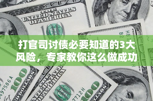 济南打官司讨债必要知道的3大风险，专家教你这么做成功率飙升
