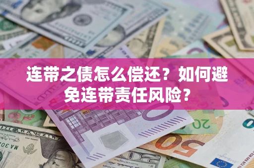 济南连带之债怎么偿还？如何避免连带责任风险？