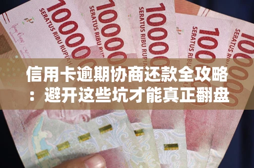 济南信用卡逾期协商还款全攻略：避开这些坑才能真正翻盘